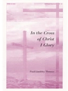In The Cross Of Christ I Glory by Thomas Paul Lindsey Browning John for SATB
