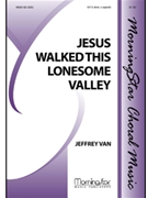 Jesus Walked This Lonesome Valley by Van Jeffrey for SATB divisi a cappella