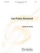 Let Praise Resound by Rentz Earlene for SATB