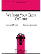 We Praise Your Cross O Christ by Keesecker Thomas Dufner Delores for SATB