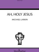 Ah Holy Jesus by Larkin Michael Heermann/Bridges for SATB and Piano