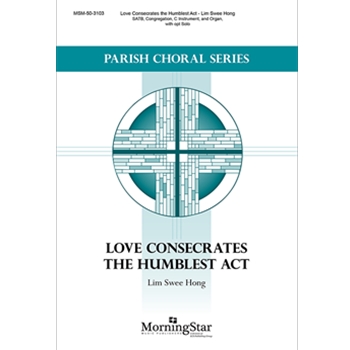 Love Consecrates the Humbles Act by Hong Lim Swee Silas B. McManus for SATB and Organ