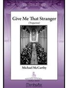 Give Me That Stranger by McCarthy Michael for SATB divisi a cappella