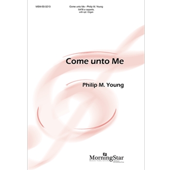 Come unto Me by Young Philip M Matthew 11:28-30 for SATB a cappella