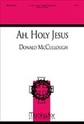 Ah Holy Jesus by McCullough Donald Johann Heermann for SATB and Organ