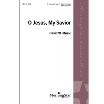 O Jesus My Savior by Music David W. for SATB and Piano