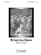 My Song Is Love Unknown by Childs Edwin T for TTB/TBB/TTBB