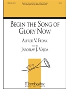 Begin The Song Of Glory Now by Fedak Alfred V Vajda Jaroslav J. for SATB