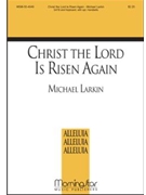 Christ The Lord Is Risen Again by Larkin Michael for SATB