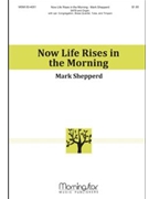 Now Life Rises In The Morning by Shepperd Mark Nadasdy Dean for SATB Optional Congregation