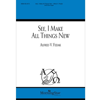 See I Make All Things New by Fedak Alfred V Isaiah and Revelation for SATB and Organ