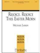 Rejoice Rejoice This Easter Morn by Larkin Michael for SATB