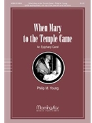 When Mary To The Temple Came by Young Philip M for SATB and Optional S/A Solo T/B Solo