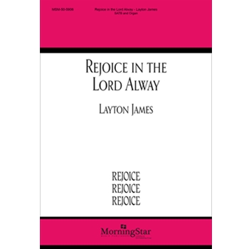Rejoice in the Lord Alway by James Layton Philippians 4:4-7 for SATB and Organ