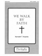 We Walk By Faith by Kosche Kenneth T for SATB a cappella