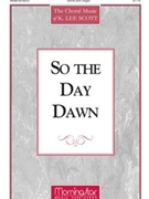 So The Day Dawn by Scott K Lee for SATB