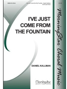 I've Just Come From The Fountain by Kallman Daniel for SATB