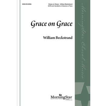 Grace on Grace by Beckstrand William for SATB/HBs