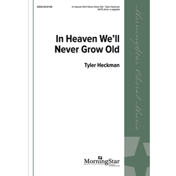In Heaven We'll Never Grow Old by Heckman Tyler American Folk Song for SATB divisi a cappella