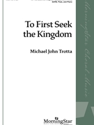 To First Seek the Kingdom by Trotta Michael John for SATB and Piano