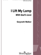 I Lift My Lamp with God's Love by Walker Gwyneth for SATB divisi