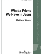 What a Friend We Have in Jesus by Weaver Matthew for SATB a cappella