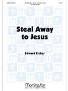 Steal Away To Jesus by Eicker Edward for SATB a cappella