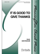 It Is Good To Give Thanks by Grotenhuis Dale for SATB