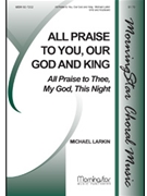 All Praise to You, Our God and King All Praise to Thee, My God, This Night