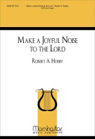 Make a Joyful Noise to the Lord by Hobby Robert A for SATB and Organ