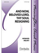 And Now Beloved Lord Thy Soul Resigning by Helvey Howard for SATB