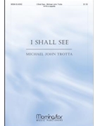 I Shall See by Trotta Michael John for SATB a cappella