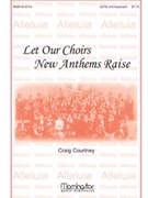 Let Our Choirs New Anthems Raise by Courtney Craig for SATB