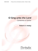 O Sing Unto The Lord (Cantemos Al Señor) by Hobby Robert A for SATB