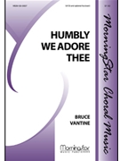 Humbly We Adore Thee by Vantine Bruce for SATB a cappella