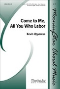 Come to Me All You Who Labor by Uppercue Kevin for SATB and Organ