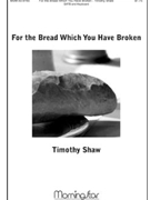 For The Bread Which You Have Broken by Shaw Timothy for SATB