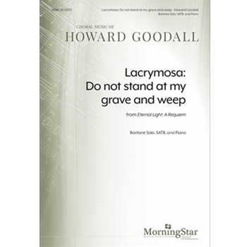 Lacrymosa: Do Not Stand At My Grave & Weep by Goodall Howard for SATB and Piano