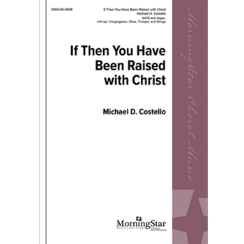 If Then You Have Been Raised with Christ by Costello Michael D for SATB and Organ