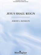 Jesus Shall Reign by Hatton John - Bankson Jeremy - Isaac Watts for SATB and Organ