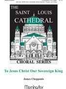 To Jesus Christ Our Sovereign King by Chepponis James for SATB and Congregation