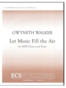 Let Music Fill The Air by Walker Gwyneth for SATB