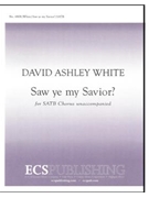 Saw Ye My Savior by White David Ashley for SATB