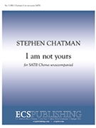 I am not yours by Chatman Stephen for SATB
