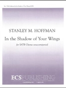 In The Shadow Of Your Wings by Hoffman Stanley for SATB a cappella