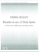 Breathe In Me O Holy Spirit by Healey Derek for Tenor Solo SATB