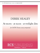 At Morn - At Noon - At Twilight Dim by Healey Derek for SATB a cappella