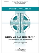 When We Eat This Bread (Lord Jesus Christ You Have Prepared)