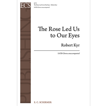 Rose Led Us to Our Eyes by Kyr Robert for SATB a cappella