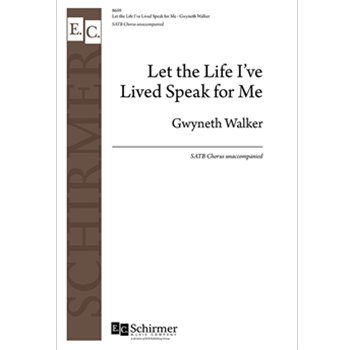 Let the Life I've Lived Speak for Me by Walker Gwyneth for SATB a cappella